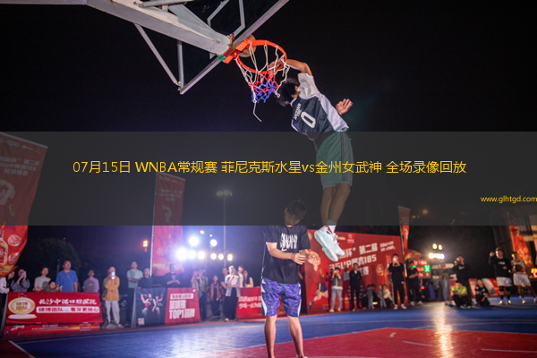 07月15日 WNBA常規(guī)賽 菲尼克斯水星vs金州女武神 全場(chǎng)錄像回放