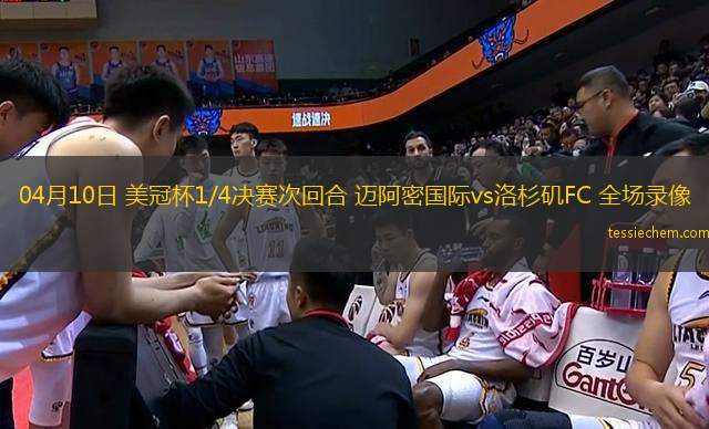04月10日 美冠杯1/4決賽次回合 邁阿密?chē)?guó)際vs洛杉磯FC 全場(chǎng)錄像