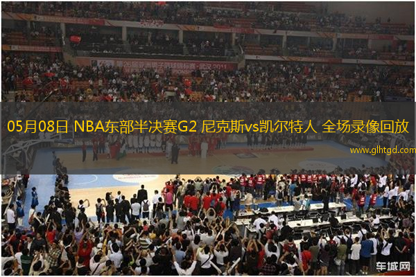 05月08日 NBA東部半決賽G2 尼克斯vs凱爾特人 全場錄像回放