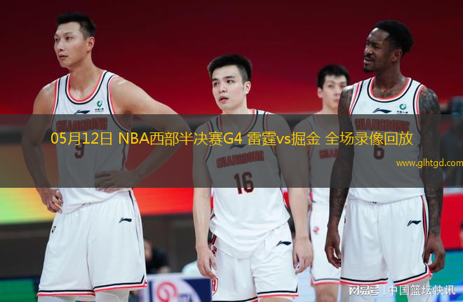 05月12日 NBA西部半決賽G4 雷霆vs掘金 全場(chǎng)錄像回放